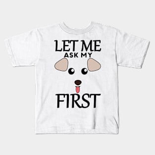 Let Me Ask My Dog First Kids T-Shirt